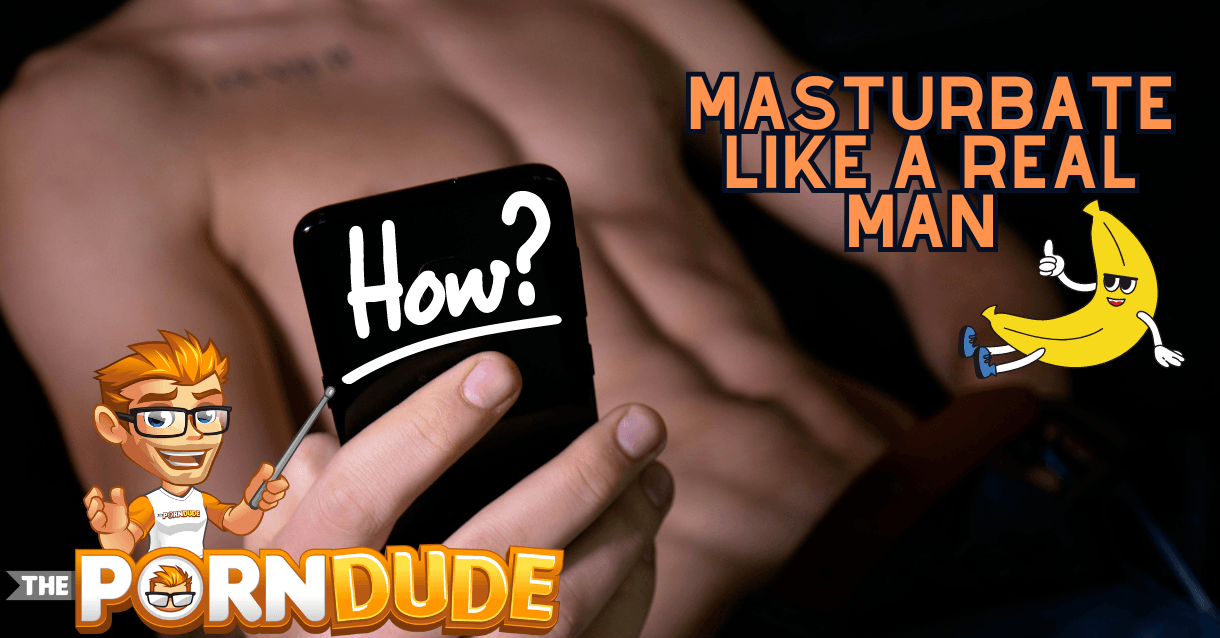 How to Make Alone Time Fun: Masturbate like a Real Man (2024 update)