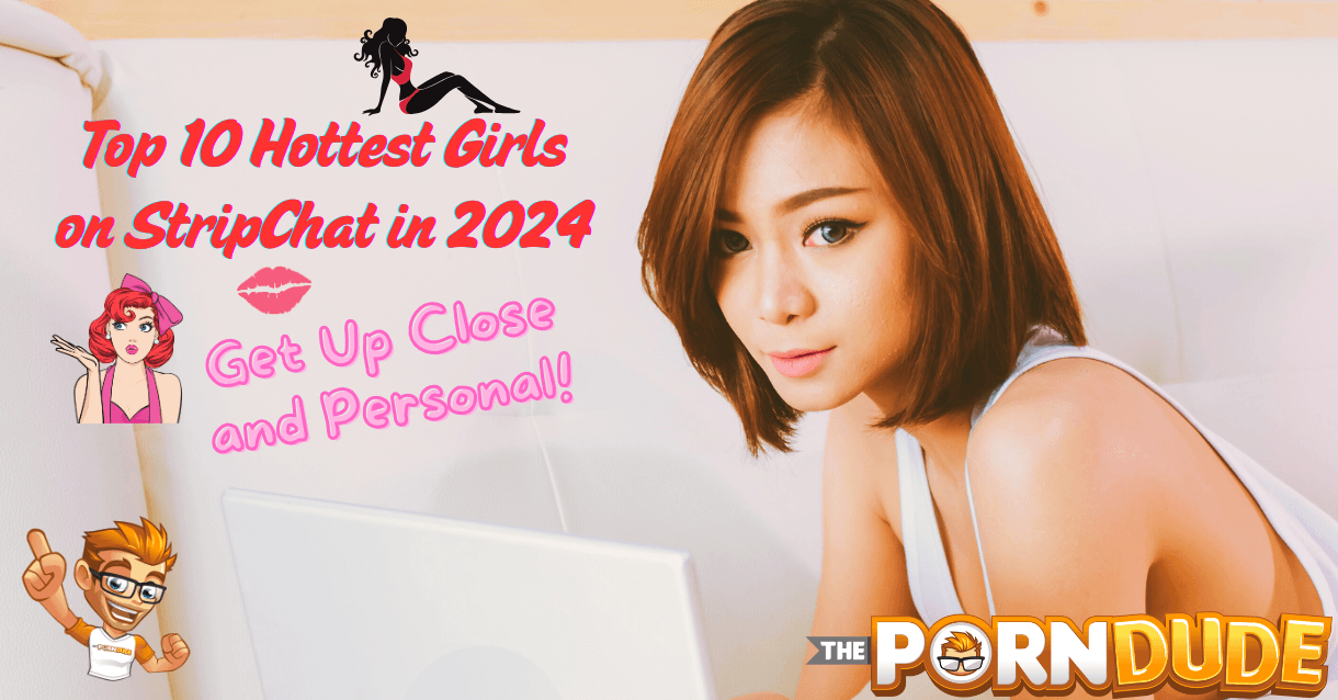 Top 10 Hottest Girls on StripChat in 2024 Get Up Close and Personal2