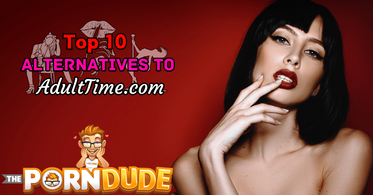 The Top 10 Alternatives To AdultTime com The Ultimate Guide For Your Adult Viewing Pleasure1
