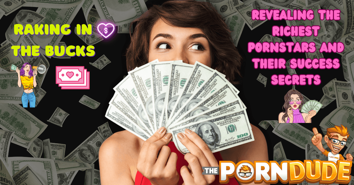 Raking in the Bucks Revealing the Richest Pornstars and Their Success Secrets1
