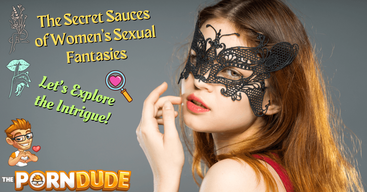 Uncovering the Secret Sauces of Women’s Sexual Fantasies: Let’s Explore the Intrigue!
