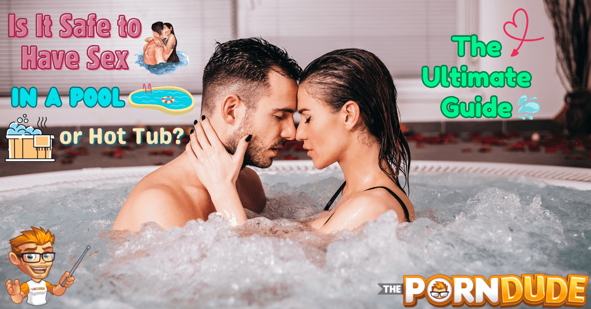 Is It Safe to Have Sex in a Pool or Hot Tub? The Ultimate Guide
