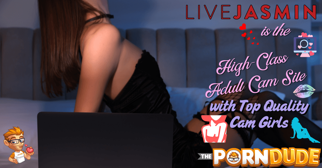LiveJasmin Is the High-Class Adult Cam Site with Top Quality Cam Girls