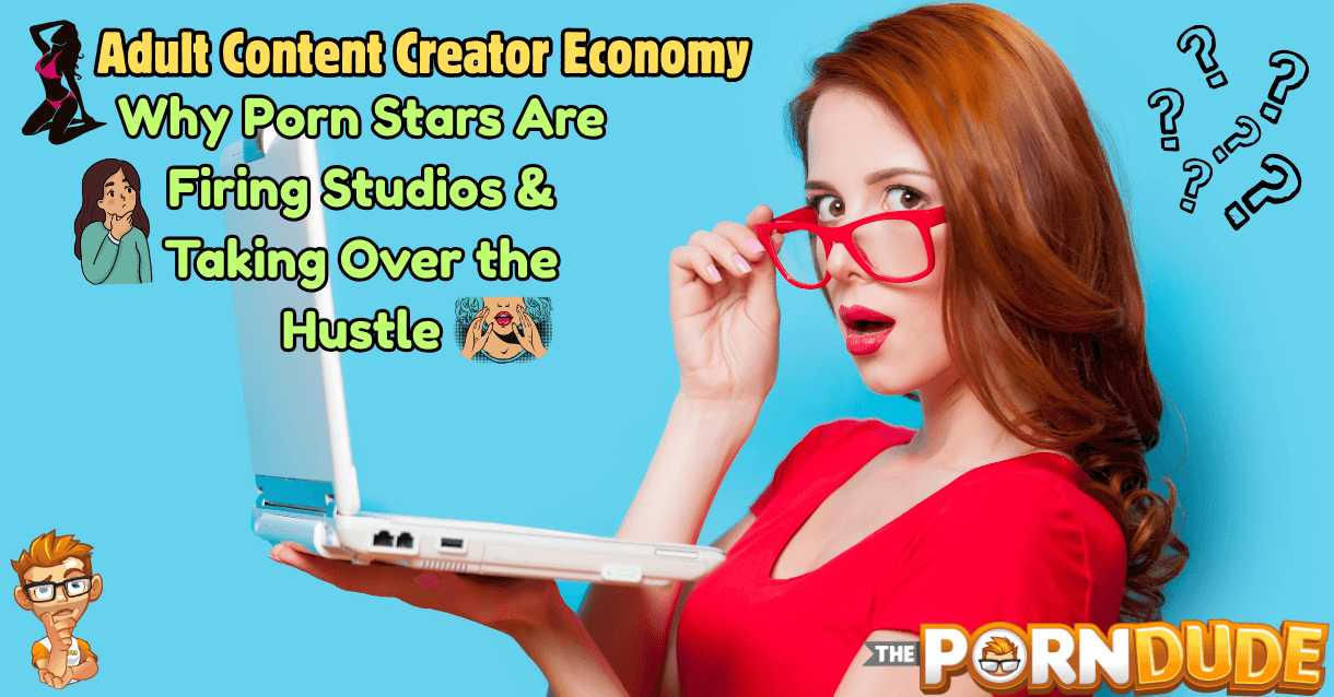 Adult Content Creator Economy: Why Porn Stars Are Firing Studios & Taking Over the Hustle