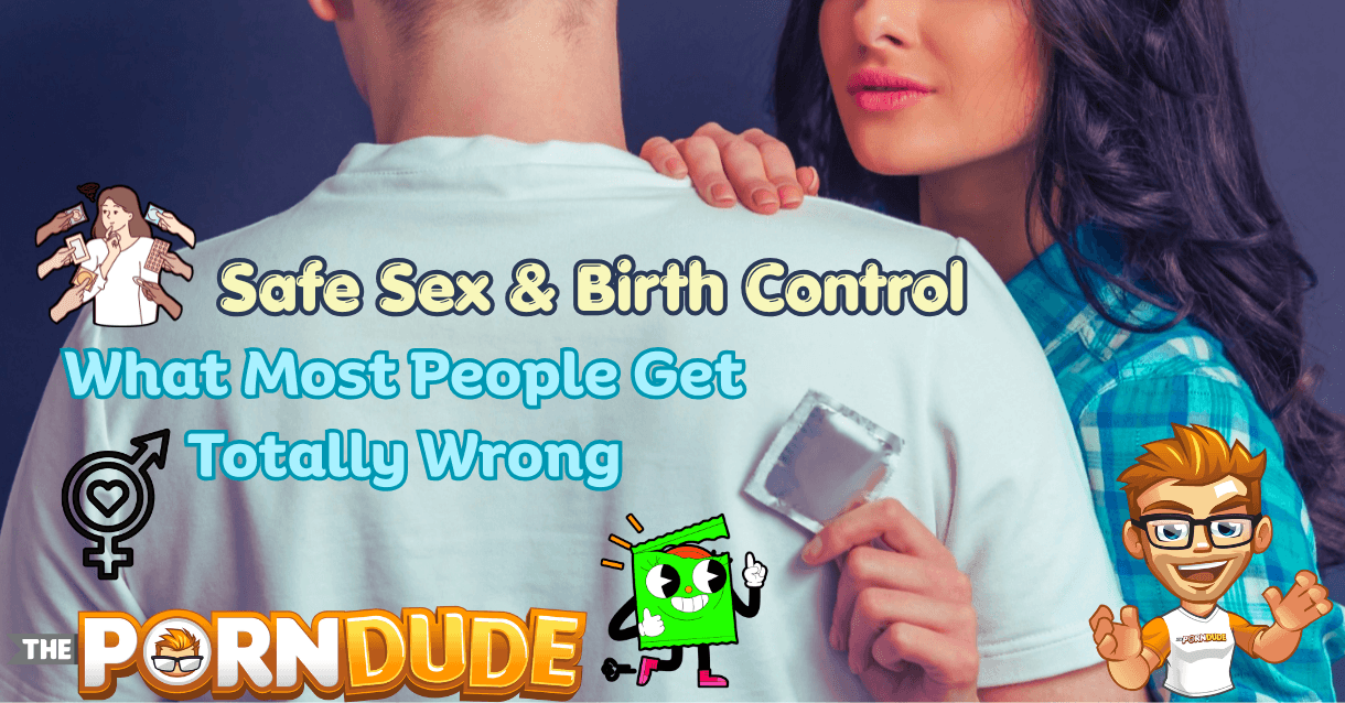 Safe Sex Birth Control What Most People Get Totally Wrong