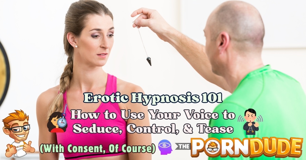 Erotic Hypnosis 101 How to Use Your Voice to Seduce Control Tease With Consent Of Course