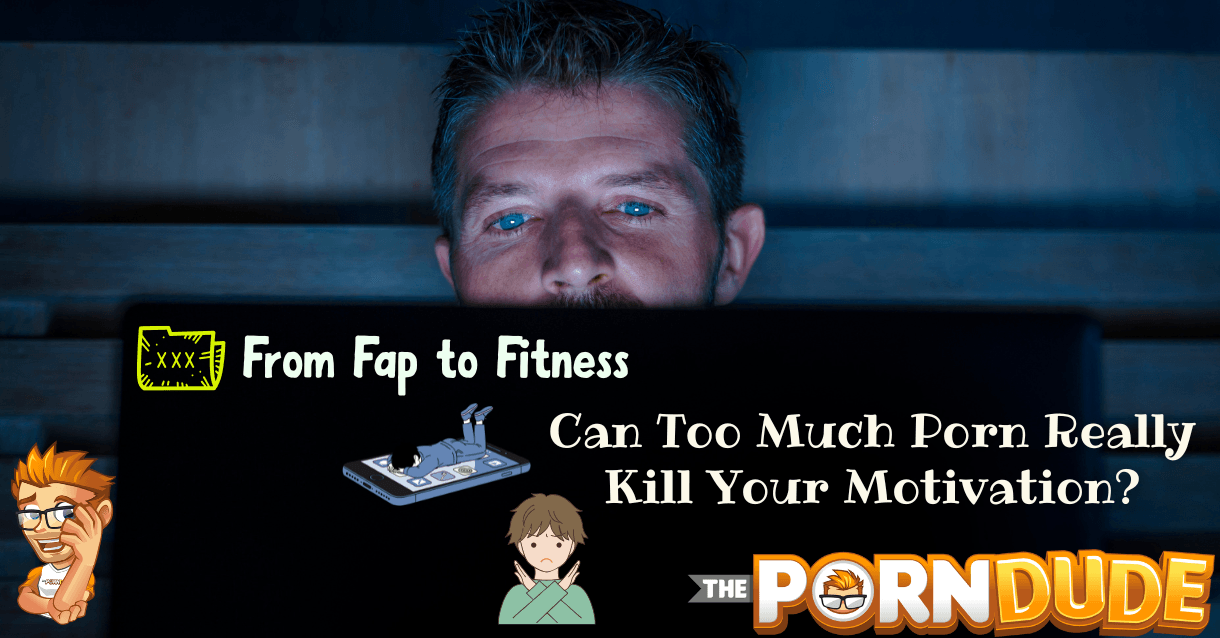 From Fap to Fitness Can Too Much Porn Really Kill Your Motivation