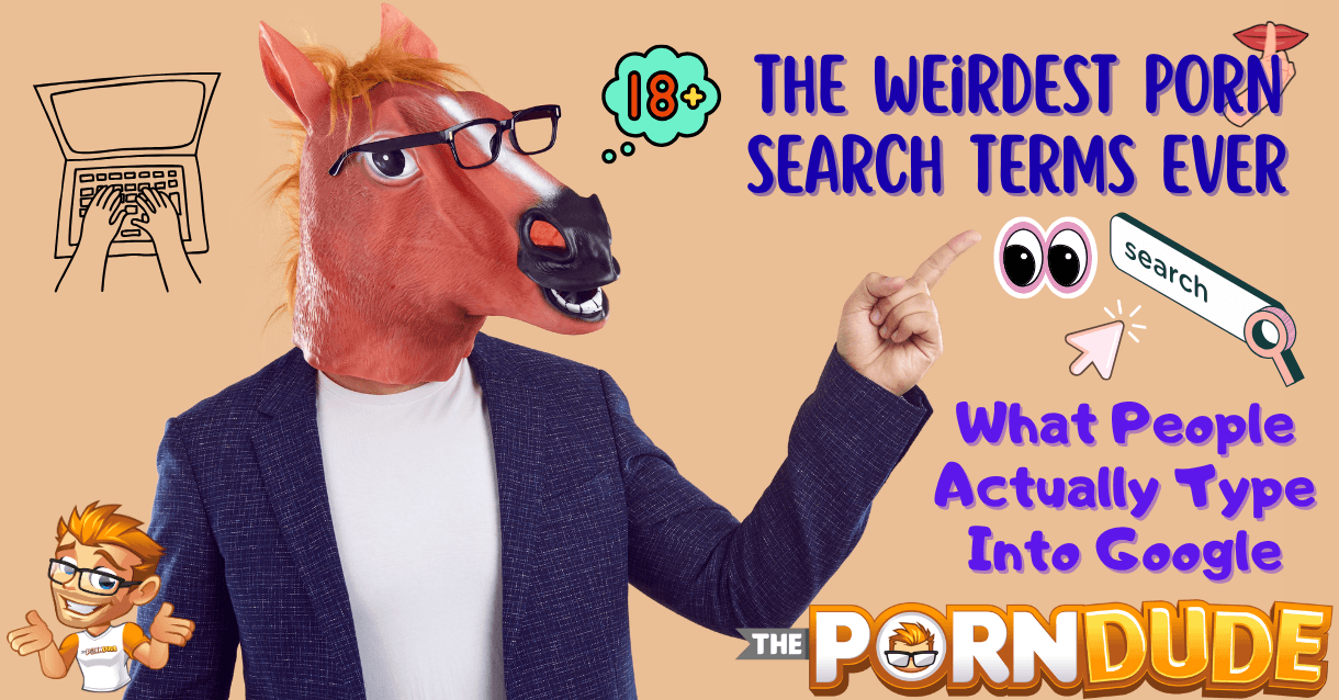 The Weirdest Porn Search Terms Ever What People Actually Type Into Google
