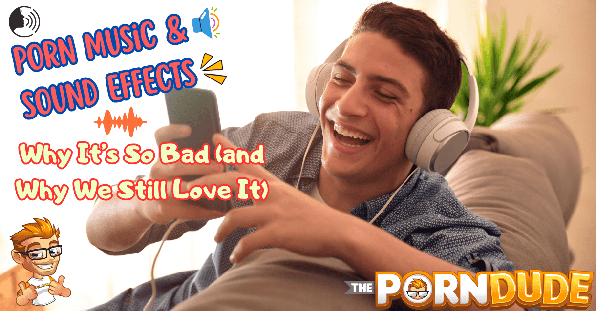 Porn Music Sound Effects Why Its So Bad and Why We Still Love It